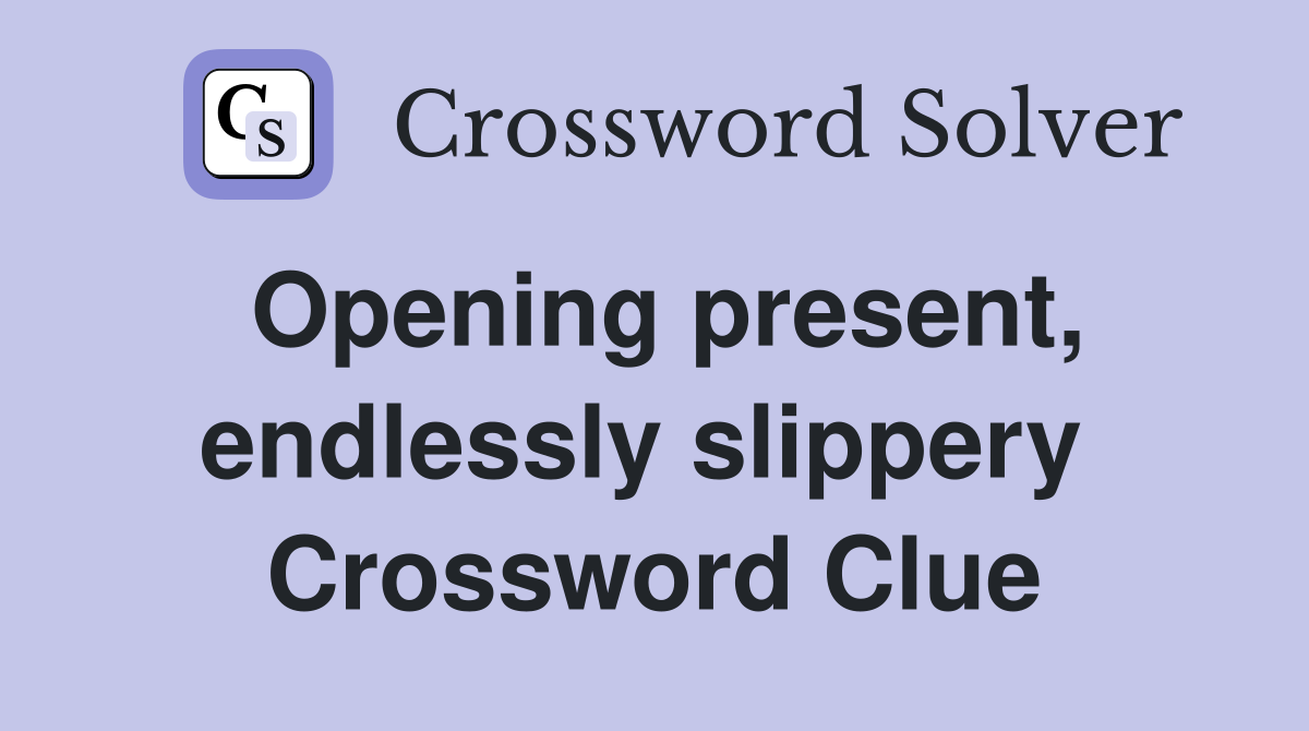 Opening present, endlessly slippery  Crossword Clue