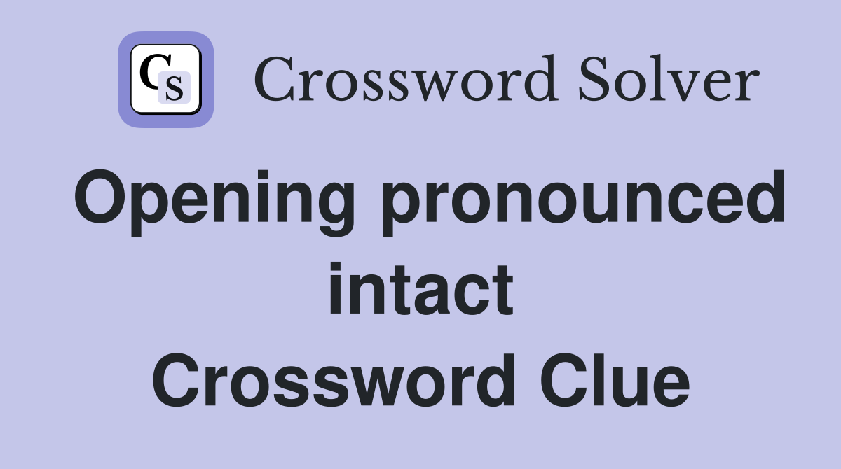 Opening pronounced intact Crossword Clue