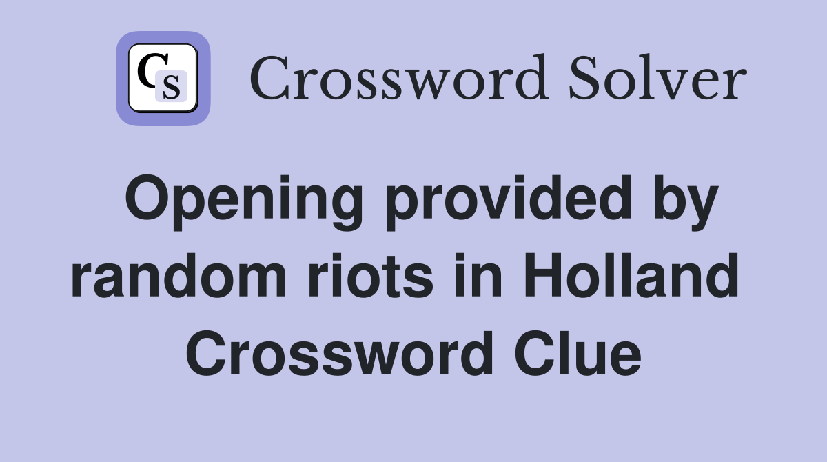 Opening provided by random riots in Holland  Crossword Clue