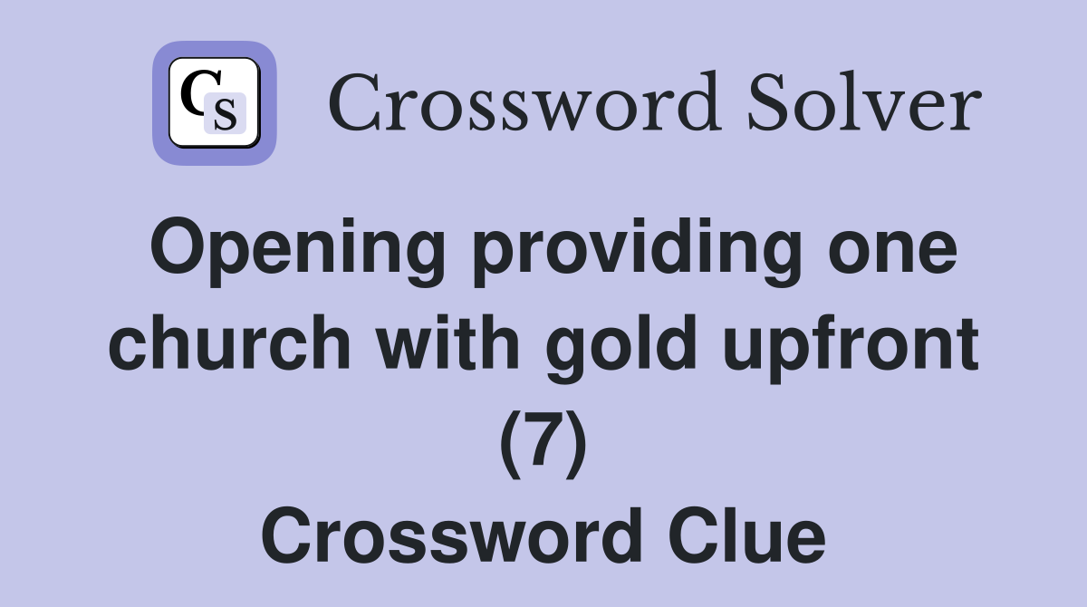 Opening providing one church with gold upfront (7) Crossword Clue