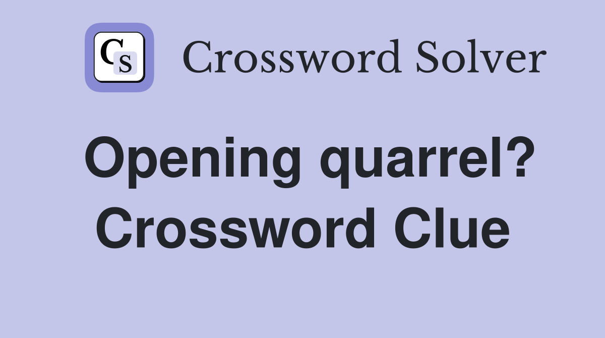 Opening quarrel? Crossword Clue