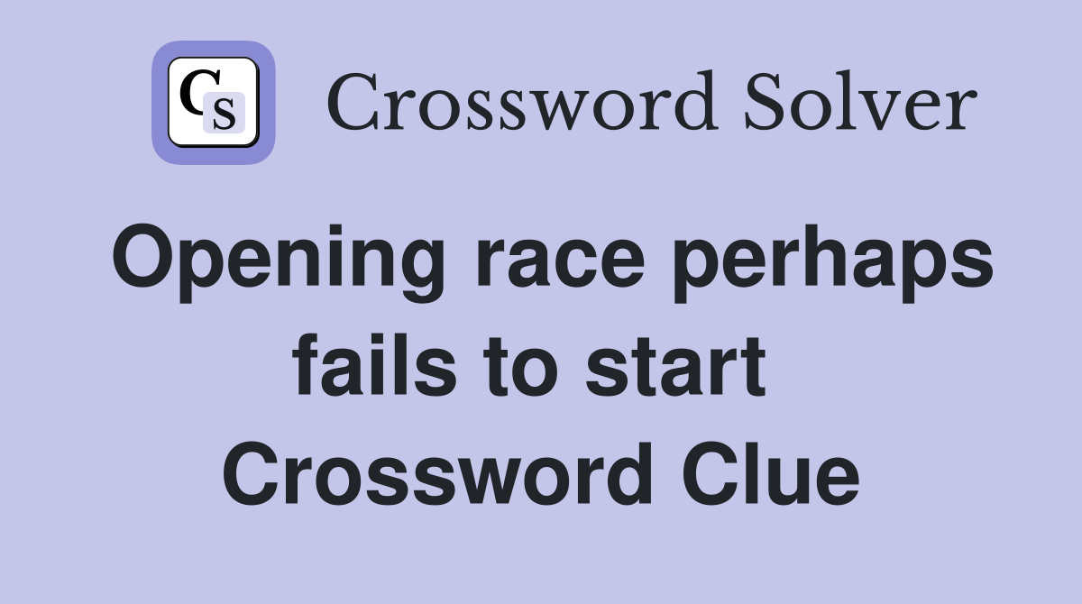 Opening race perhaps fails to start  Crossword Clue