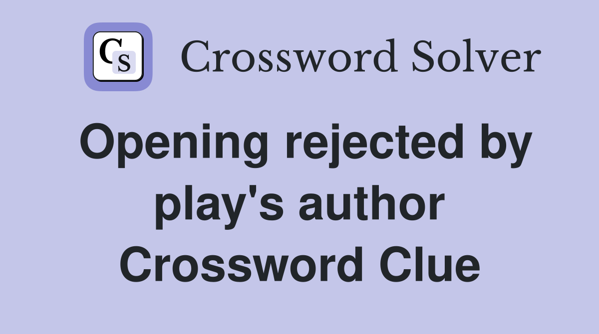 Opening rejected by play's author Crossword Clue