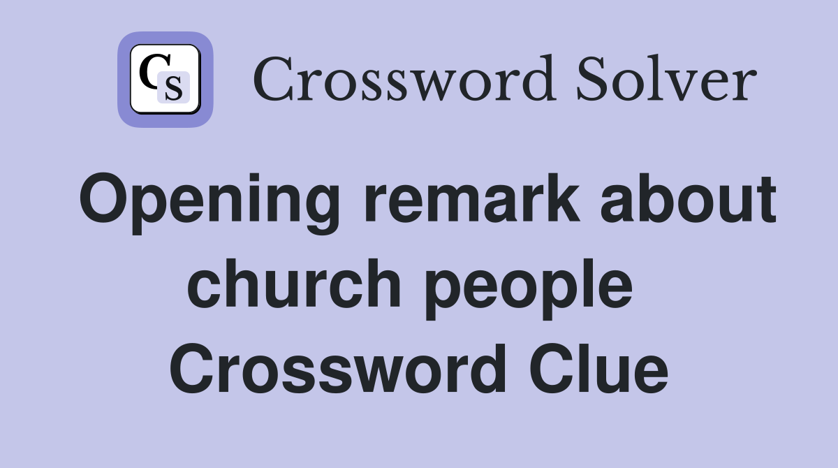 Opening remark about church people  Crossword Clue