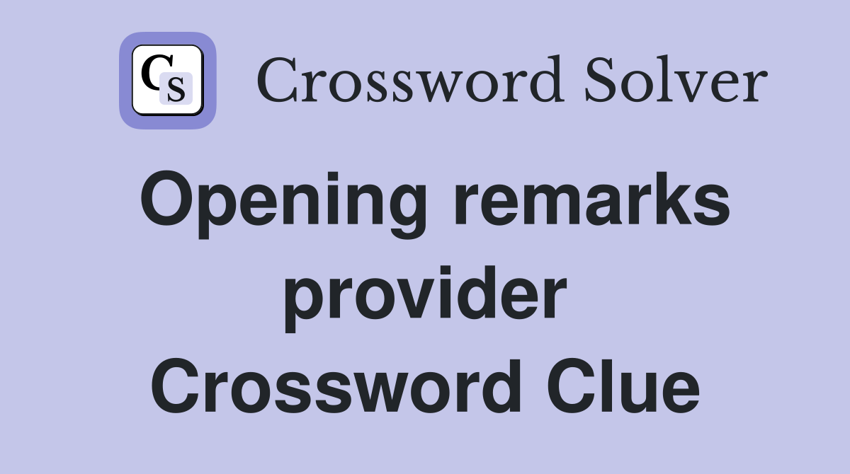 Opening remarks provider Crossword Clue