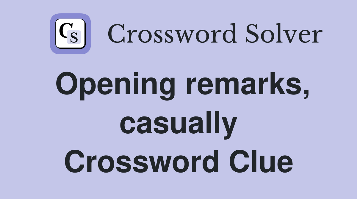 Opening remarks, casually Crossword Clue