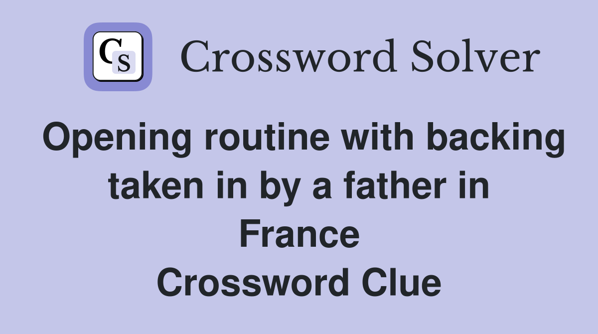 Opening routine with backing taken in by a father in France Crossword Clue