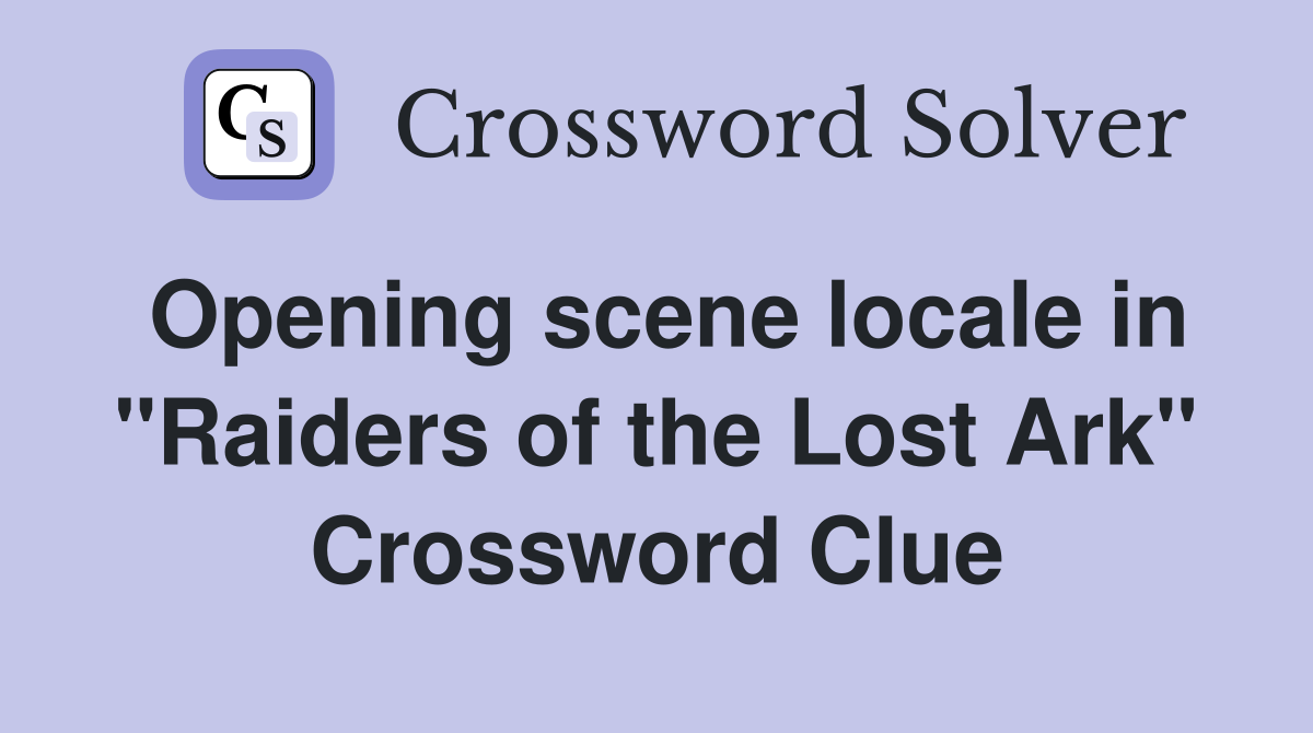 Opening scene locale in "Raiders of the Lost Ark" Crossword Clue