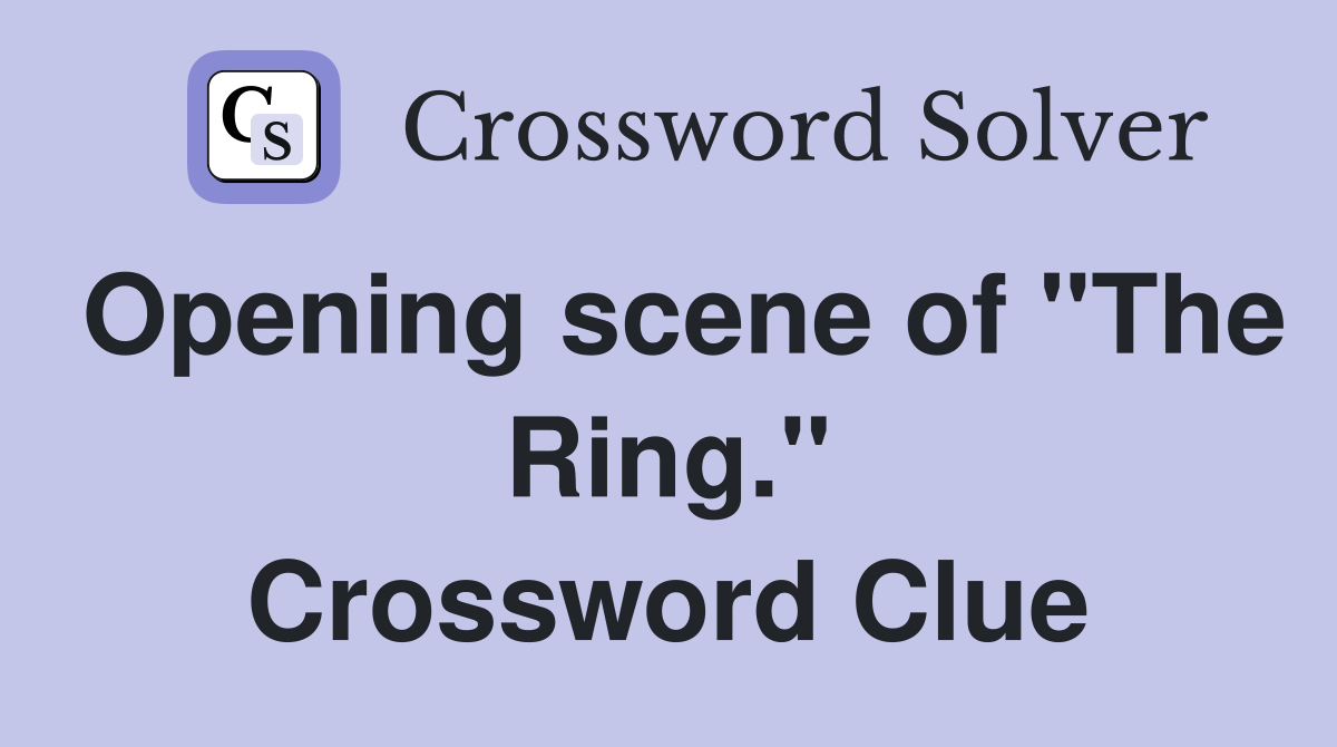 Opening scene of "The Ring." Crossword Clue