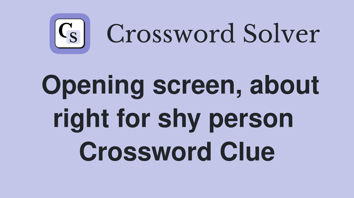 Opening screen, about right for shy person  Crossword Clue