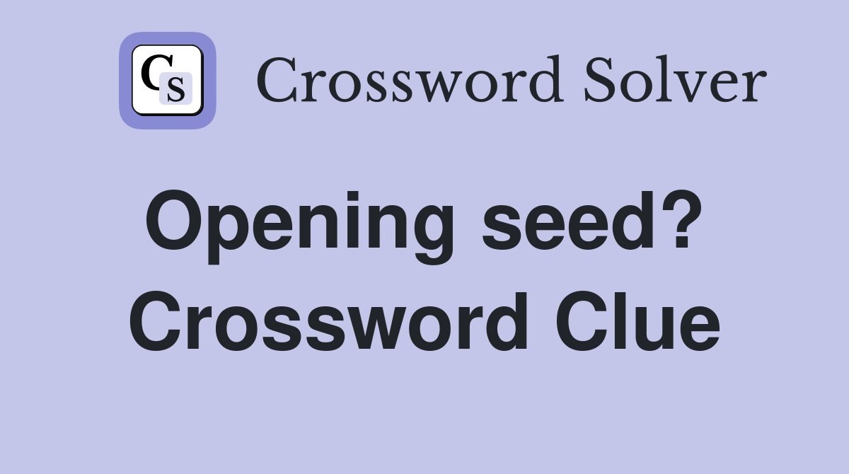Opening seed?  Crossword Clue