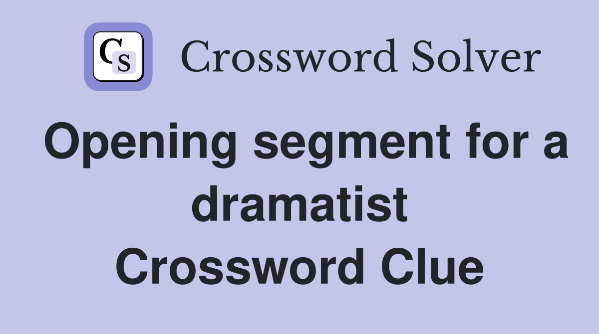Opening segment for a dramatist Crossword Clue