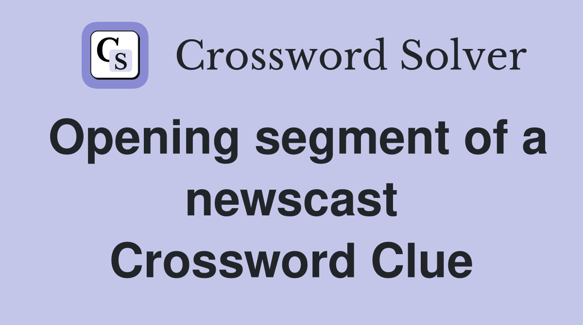 Opening segment of a newscast Crossword Clue