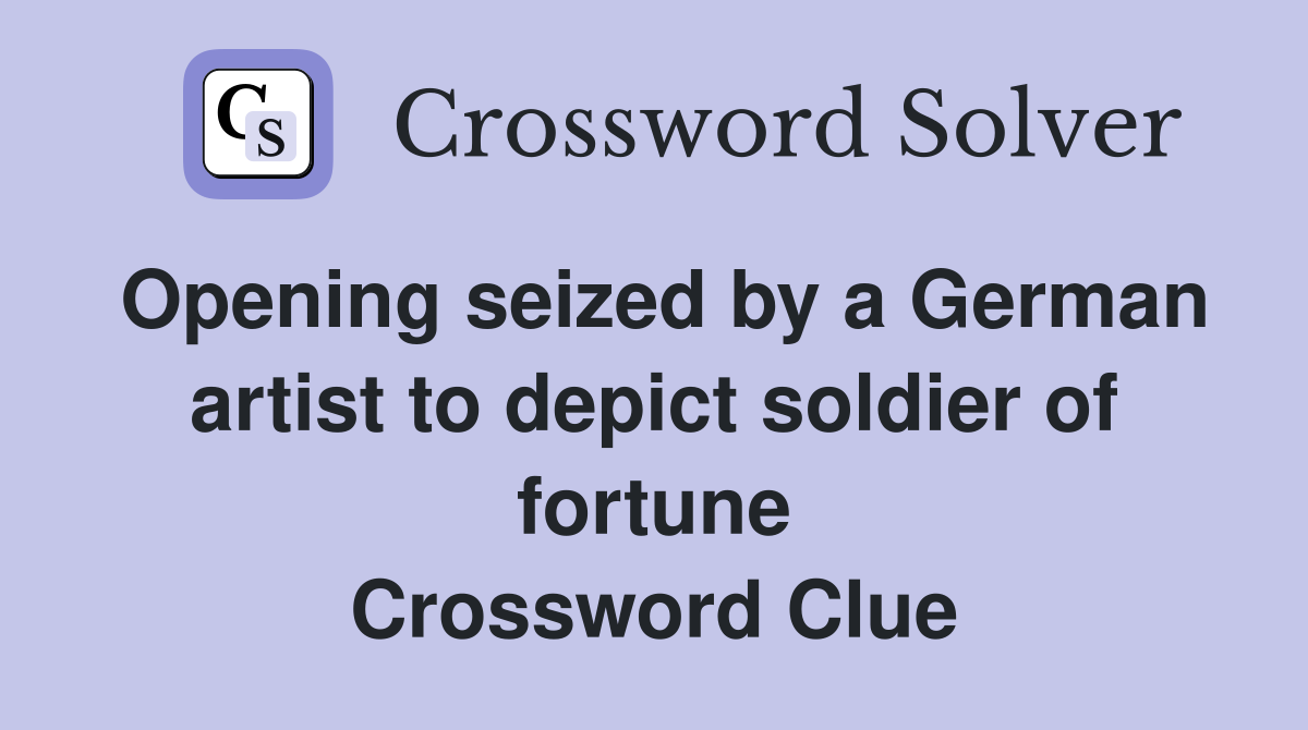 Opening seized by a German artist to depict soldier of fortune Crossword Clue