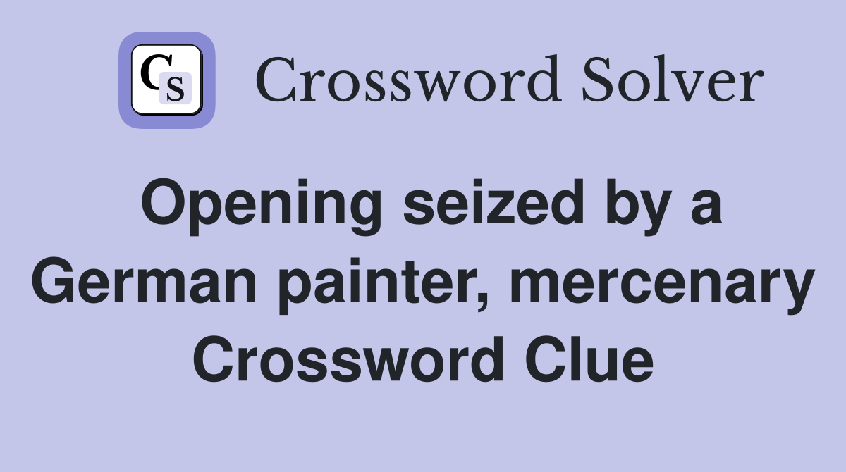 Opening seized by a German painter, mercenary Crossword Clue