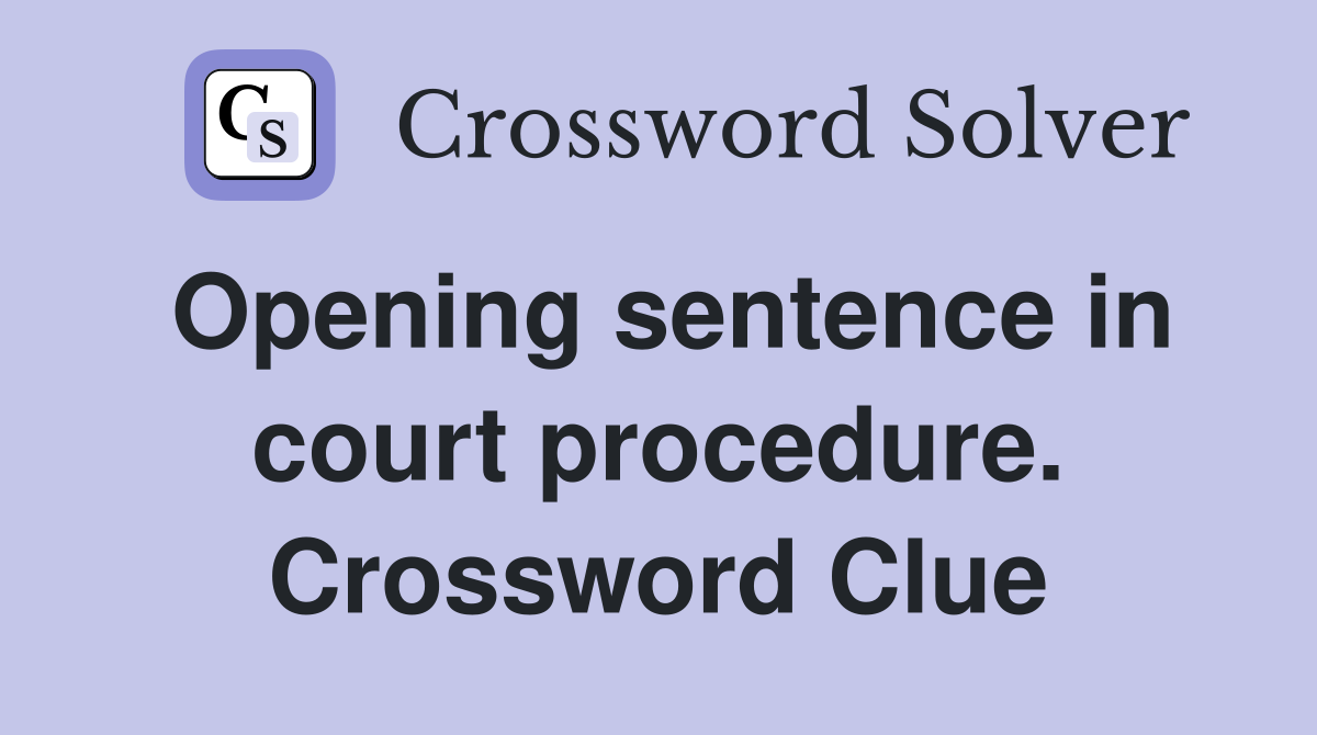 Opening sentence in court procedure. Crossword Clue