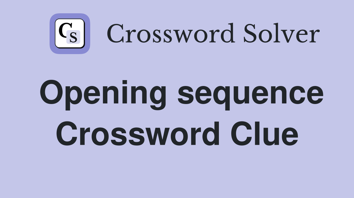 Opening sequence Crossword Clue