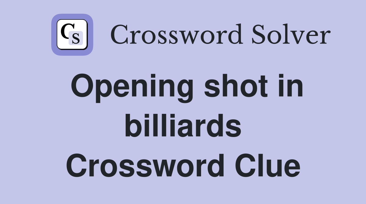 Opening shot in billiards Crossword Clue