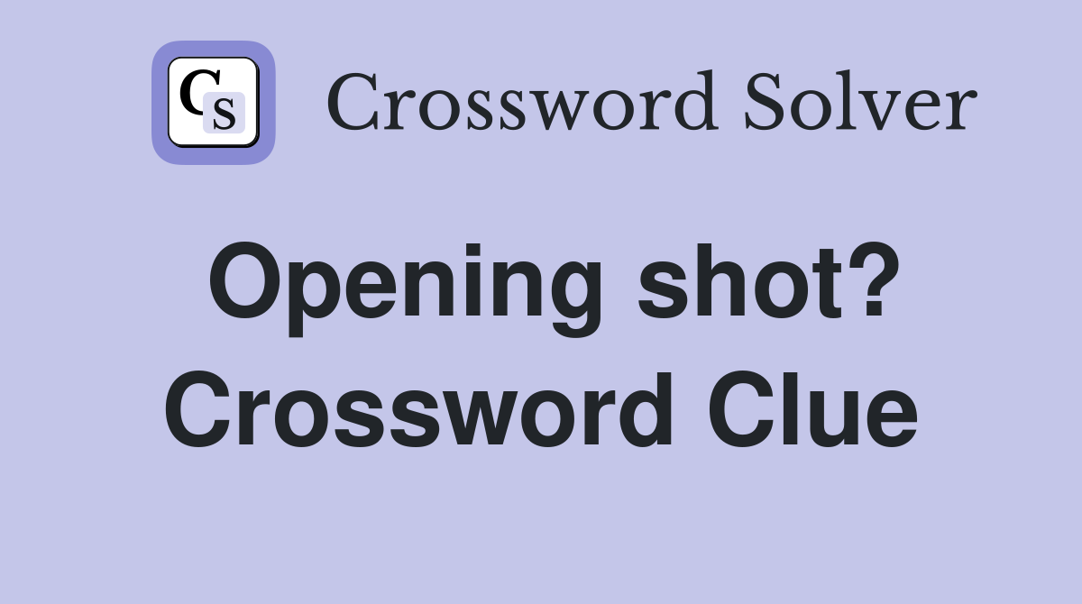 Opening shot? Crossword Clue