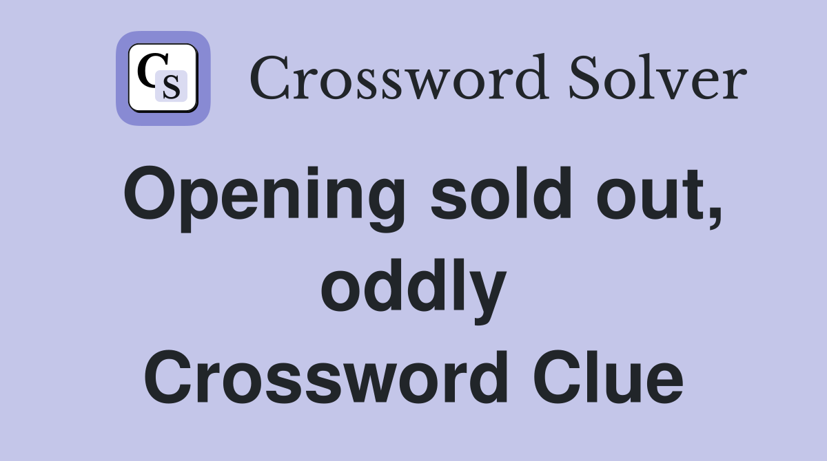 Opening sold out, oddly Crossword Clue