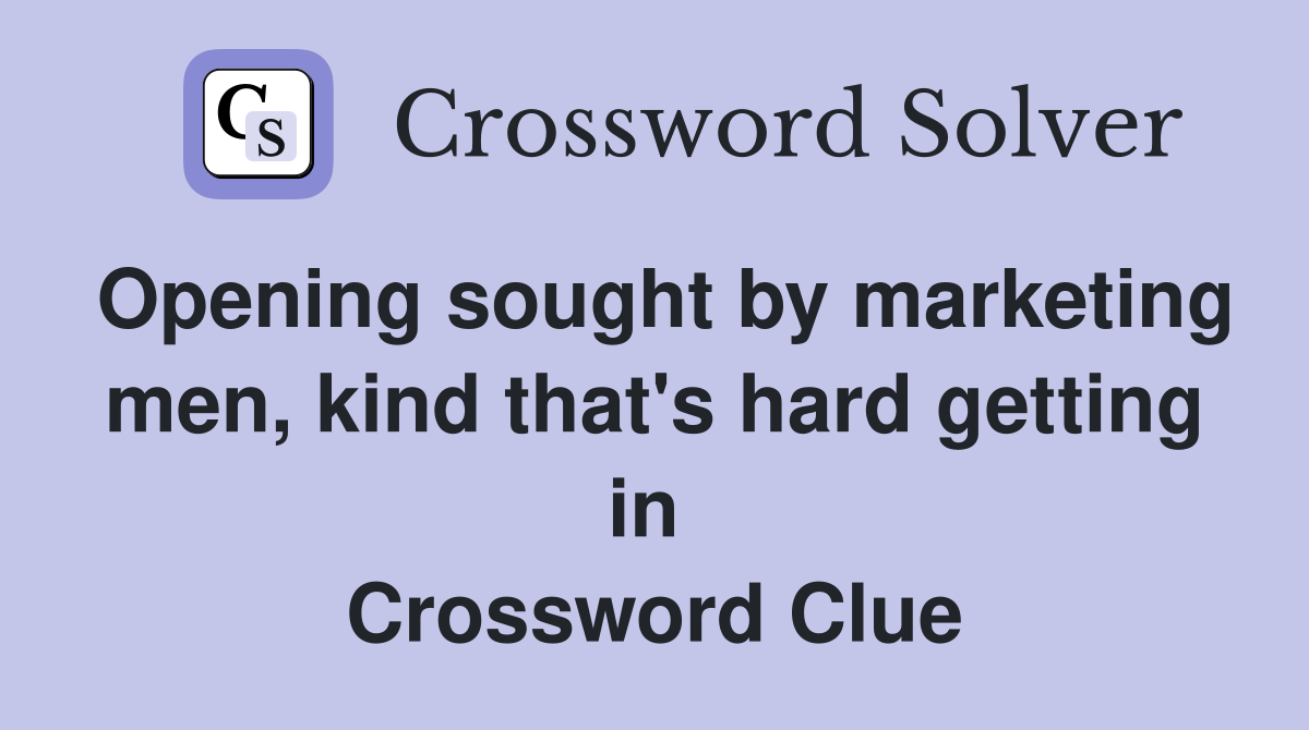 Opening sought by marketing men, kind that's hard getting in  Crossword Clue