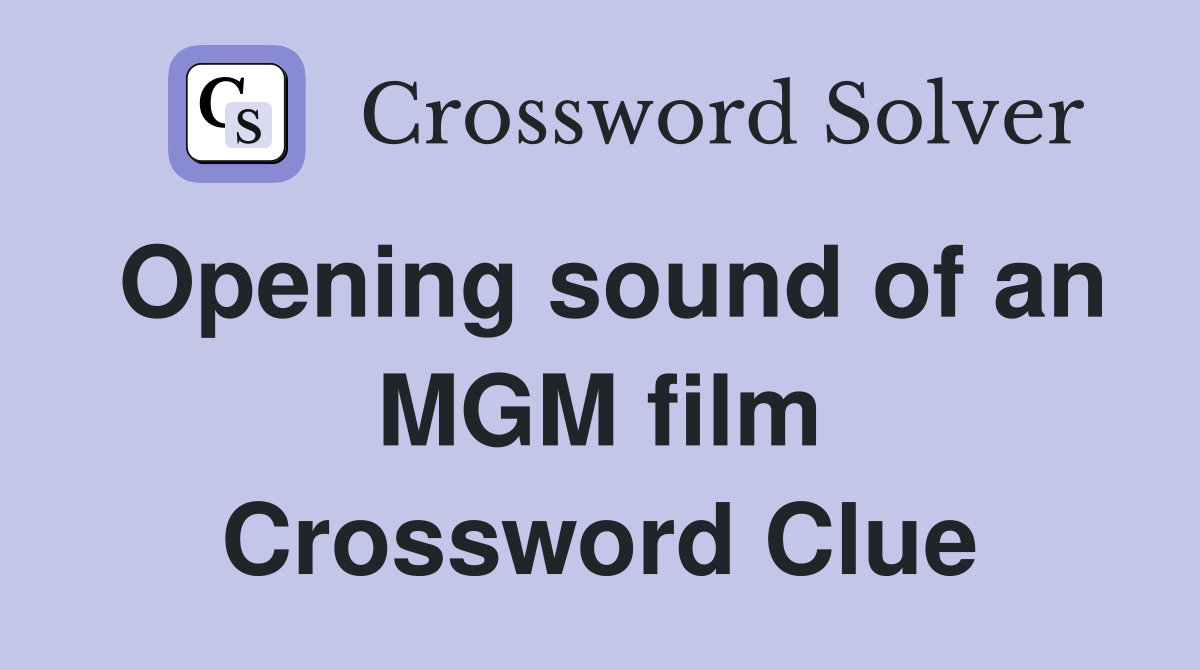 Opening sound of an MGM film Crossword Clue