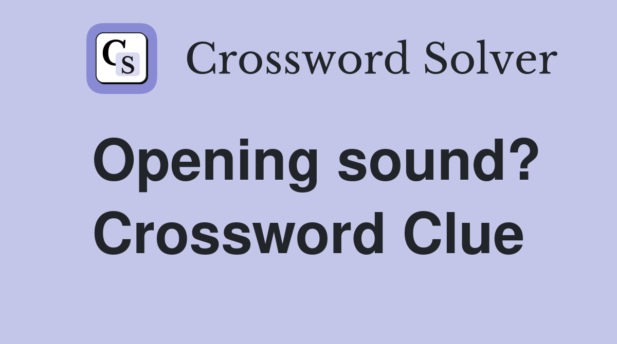 Opening sound? Crossword Clue