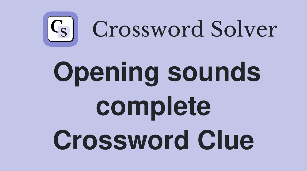 Opening sounds complete Crossword Clue