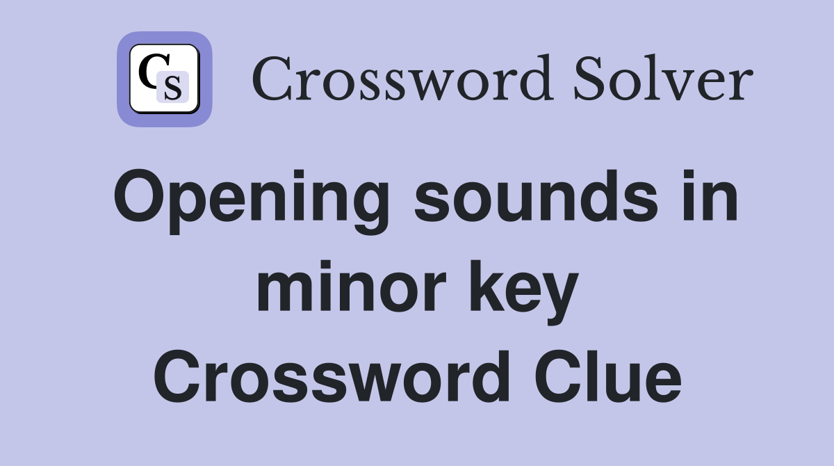 Opening sounds in minor key Crossword Clue