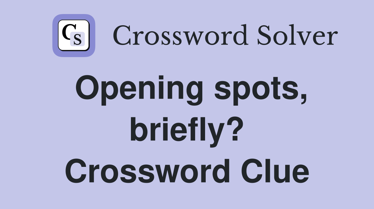 Opening spots, briefly? Crossword Clue