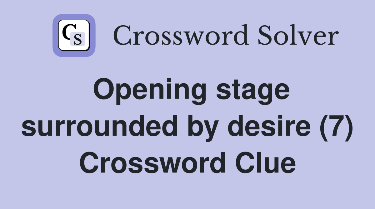 Opening stage surrounded by desire (7) Crossword Clue