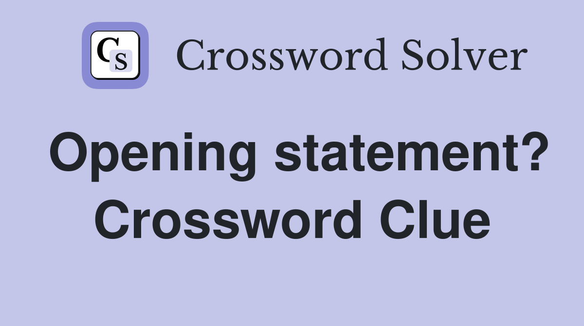 Opening statement? Crossword Clue