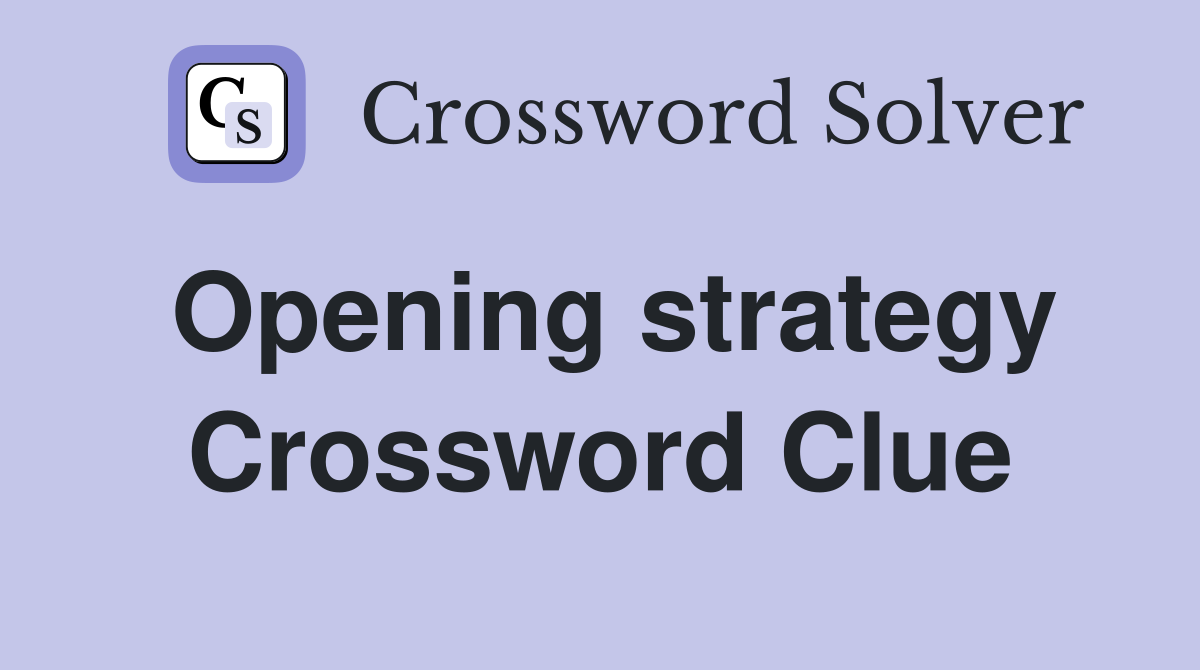 Opening strategy Crossword Clue