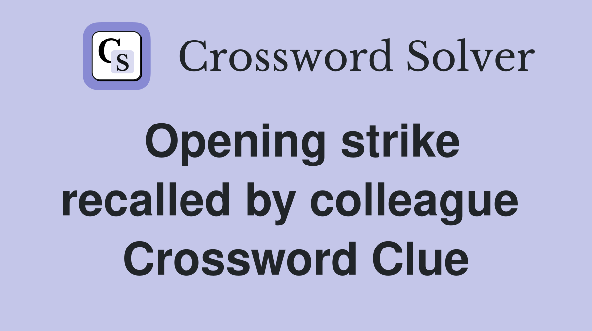 Opening strike recalled by colleague  Crossword Clue