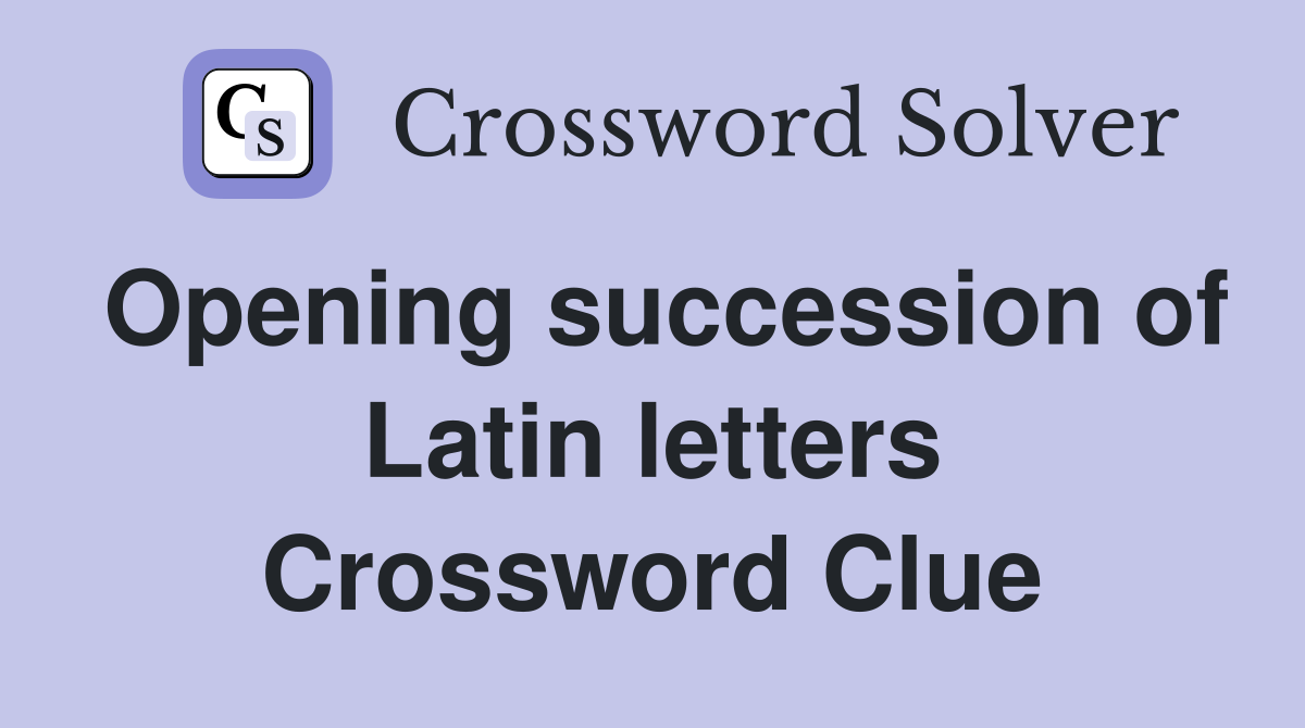 Opening succession of Latin letters Crossword Clue