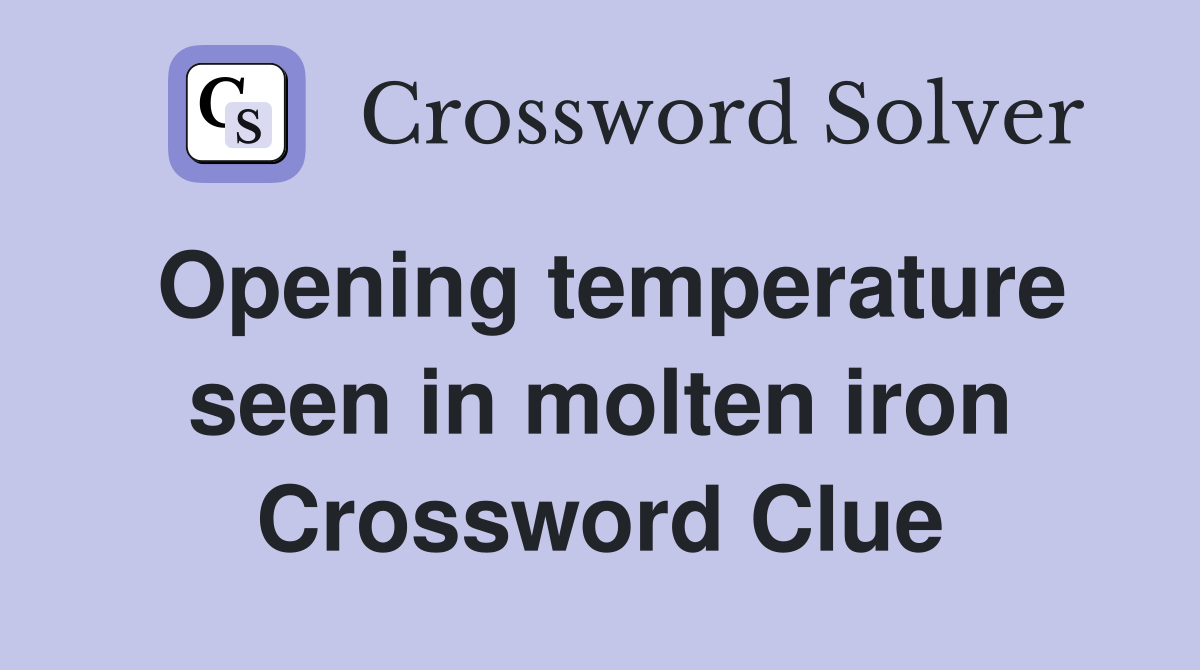 Opening temperature seen in molten iron Crossword Clue