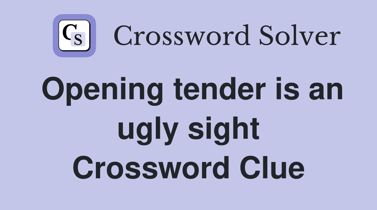 Opening tender is an ugly sight Crossword Clue