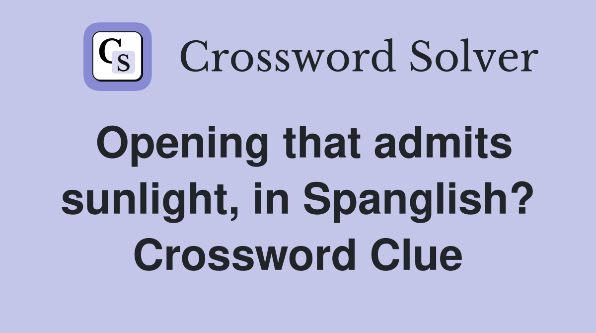 Opening that admits sunlight, in Spanglish? Crossword Clue