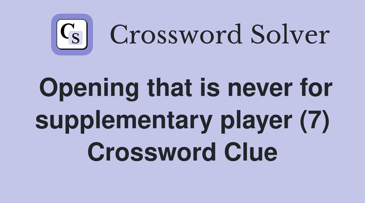 Opening that is never for supplementary player (7) Crossword Clue