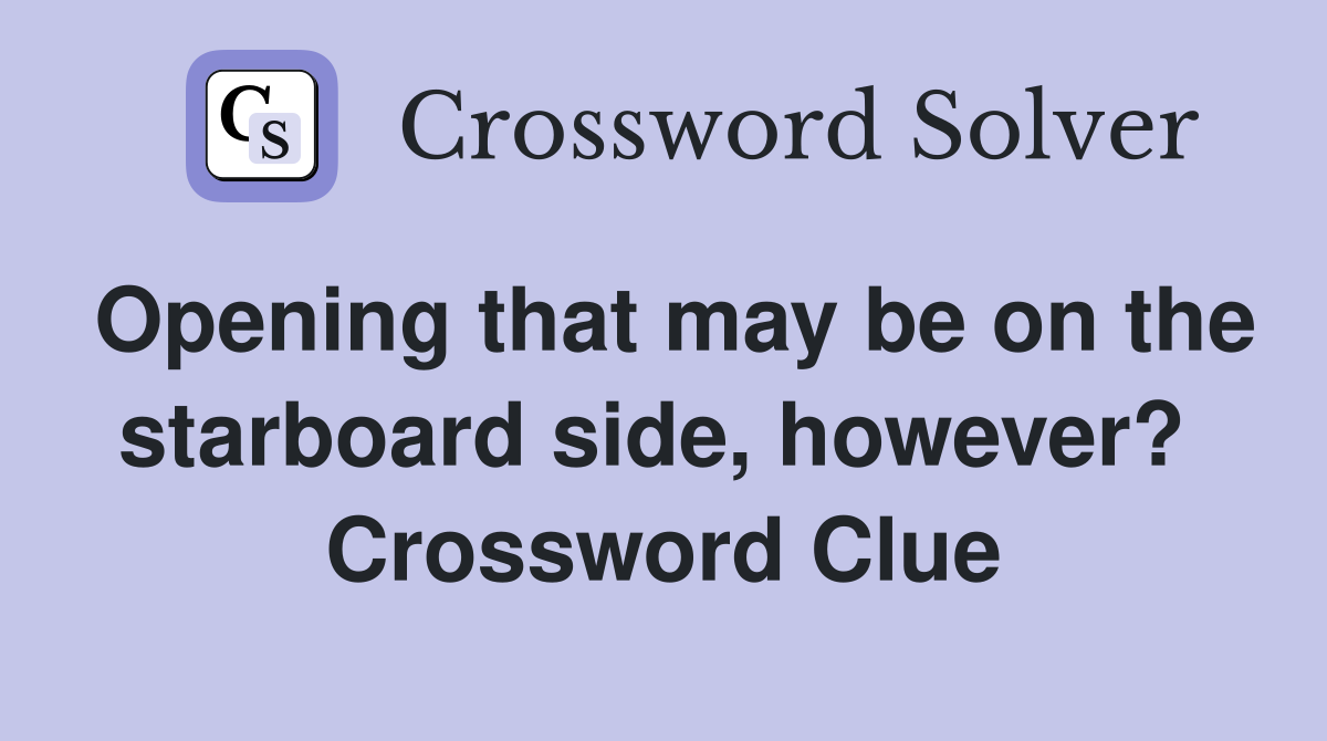 Opening that may be on the starboard side, however?  Crossword Clue