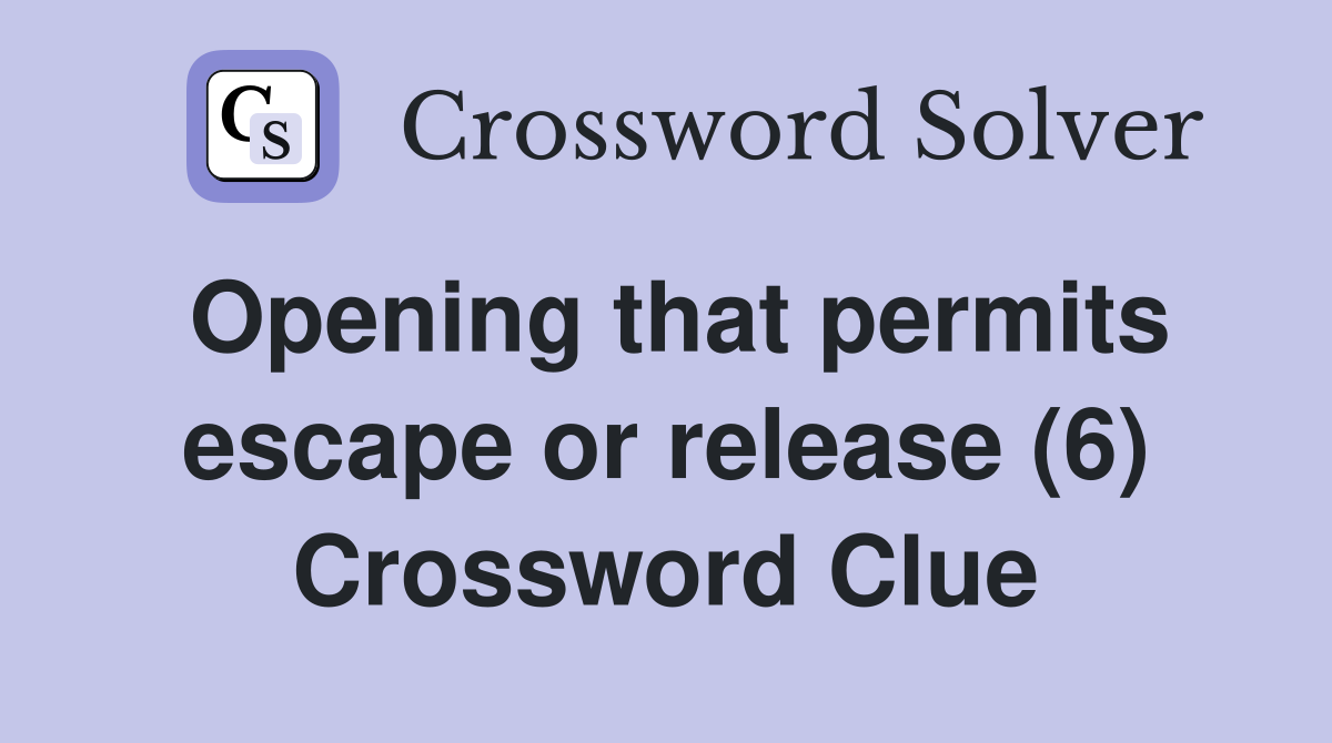 Opening that permits escape or release (6) Crossword Clue