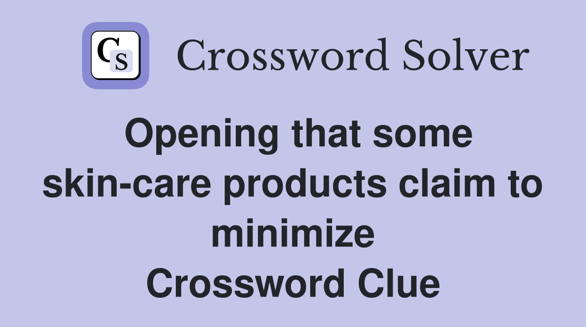Opening that some skin-care products claim to minimize Crossword Clue
