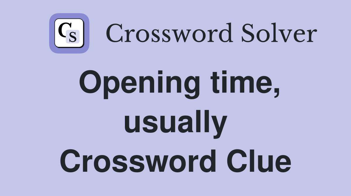 Opening time, usually Crossword Clue