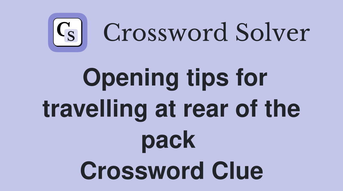 Opening tips for travelling at rear of the pack  Crossword Clue