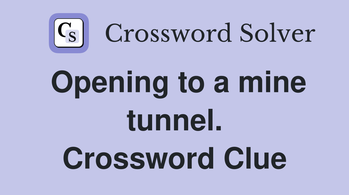 Opening to a mine tunnel. Crossword Clue