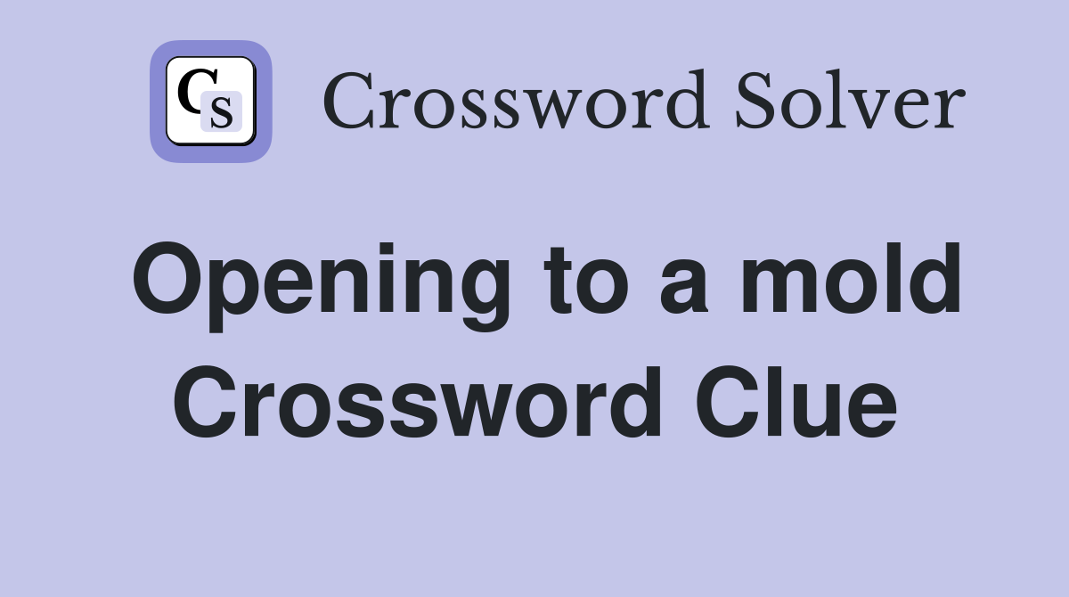 Opening to a mold Crossword Clue