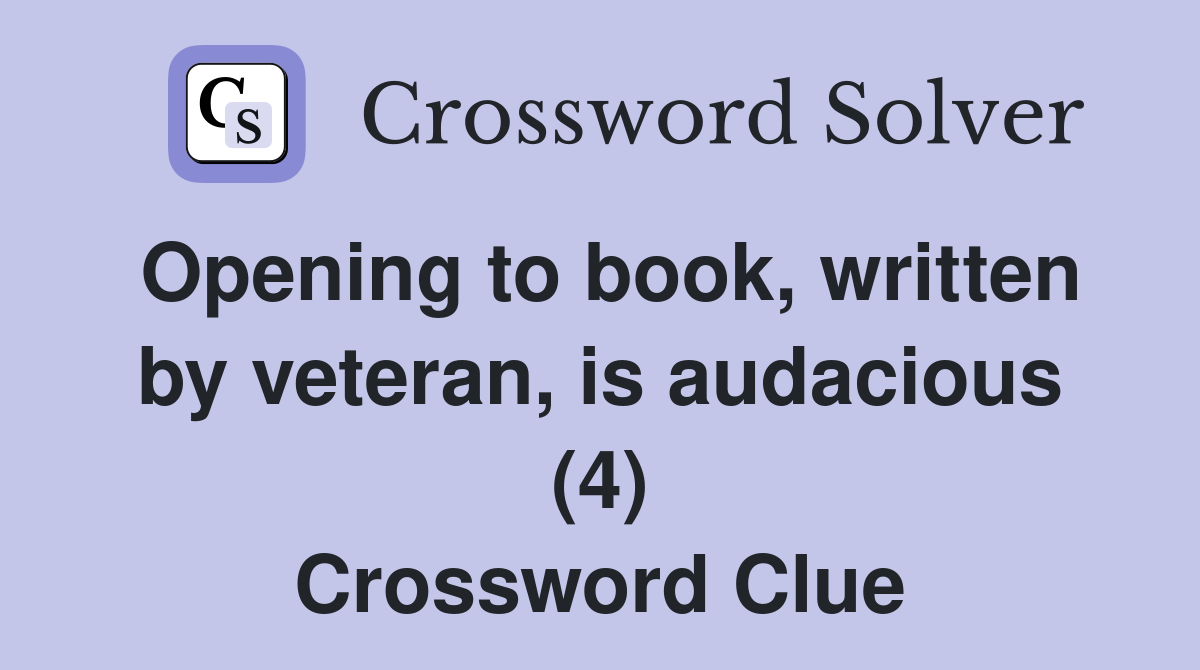 Opening to book, written by veteran, is audacious (4) Crossword Clue