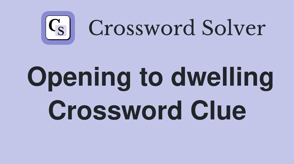 Opening to dwelling Crossword Clue