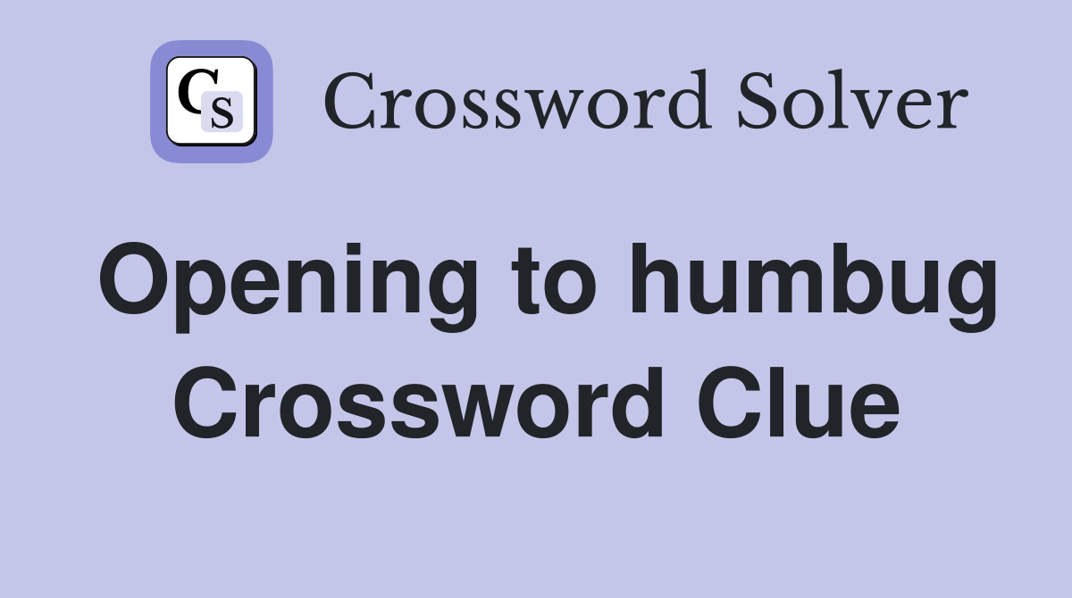 Opening to humbug Crossword Clue