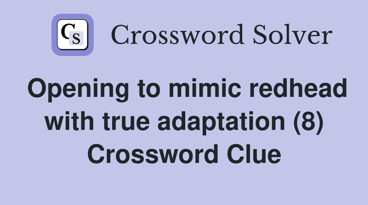 Opening to mimic redhead with true adaptation (8) Crossword Clue